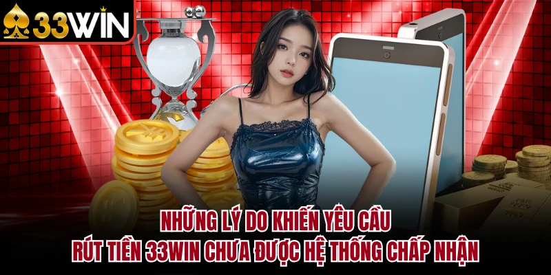 Rút Tiền 33Win - Hướng Dẫn Chi Tiết & Điều Kiện Cần Biết 2026 5 Những lý do khiến yêu cầu rút tiền 33Win chưa được hệ thống chấp nhận