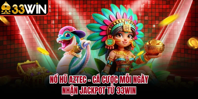 Nổ Hũ Aztec - Cá Cược Mỗi Ngày, Nhận Jackpot Từ 33WIN 3 Nổ Hũ Aztec - Cá Cược Mỗi Ngày, Nhận Jackpot Từ 33WIN