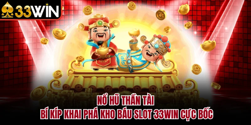 Nổ Hũ Thần Tài - Bí Kíp Khai Phá Kho Báu Slot 33WIN Cực Bốc 4 Nổ Hũ Thần Tài - Bí Kíp Khai Phá Kho Báu Slot 33WIN Cực Bốc
