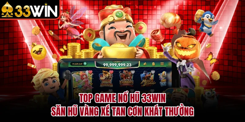 Top Game Nổ Hũ 33WIN - Săn Hũ Vàng Xé Tan Cơn Khát Thưởng 5 Top Game Nổ Hũ 33WIN - Săn Hũ Vàng Xé Tan Cơn Khát Thưởng