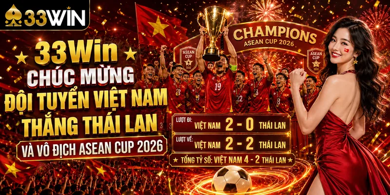 33Win Chúc Mừng Đội Tuyển Việt Nam Thắng Thái Lan Đầy Cảm Xúc 2 33Win Chúc Mừng Đội Tuyển Việt Nam Thắng Thái Lan Và Vô Địch ASEAN Cup 2026