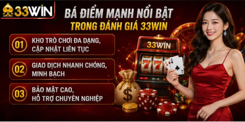 Đánh giá 33Win – Năm tiêu chí và những điều ít ai nói ra 3 Ba điểm mạnh nổi bật trong đánh giá 33Win